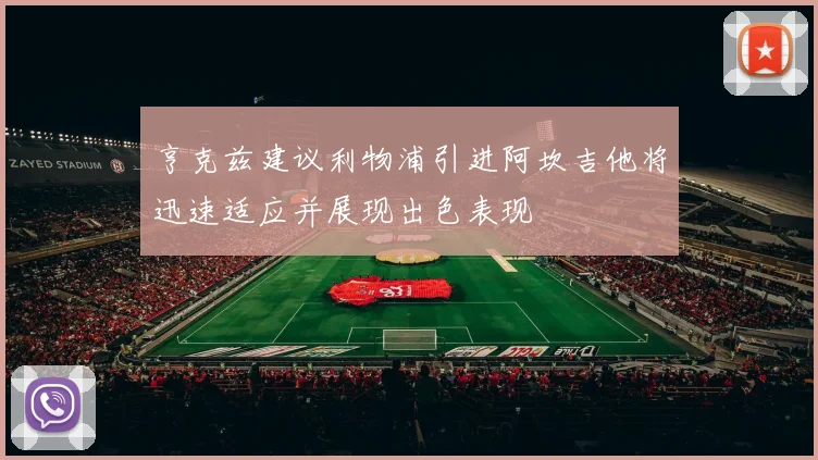 亨克兹建议利物浦引进阿坎吉他将迅速适应并展现出色表现