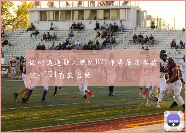 徐彬迅速融入狼队U21节奏原定客战纽卡U21首发出场