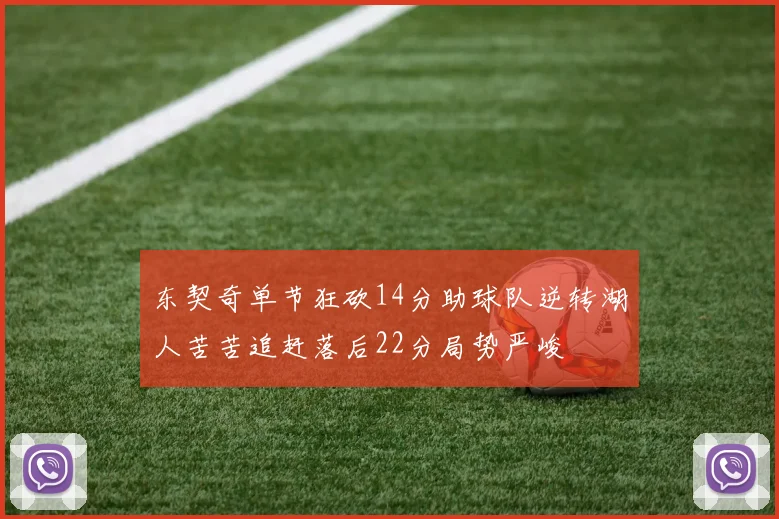 东契奇单节狂砍14分助球队逆转湖人苦苦追赶落后22分局势严峻