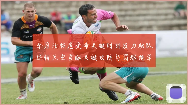 李月汝临危受命关键时刻发力助队逆转天空贡献关键攻防与罚球绝杀